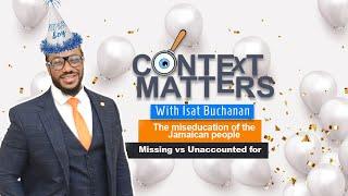 Context Matter :The Miseducation of the Jamaican People. Missing vs Unaccounted for  Dec 12 2024