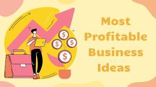 Most Profitable Business Ideas - High-Earning Ventures