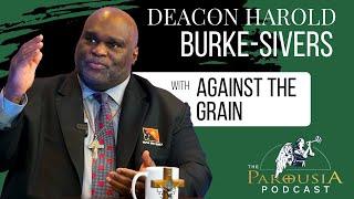 Deacon Harold with Against The Grain | Parousia Podcast