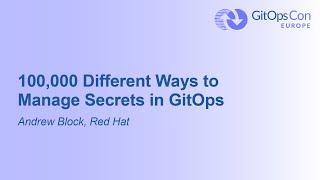 100,000 Different Ways to Manage Secrets in GitOps - Andrew Block, Red Hat