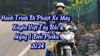 Hành Trình Đi Phượt Xe Máy.Xuyên Việt Tây Bắc.Ngày 1 Đến Pleiku 2024