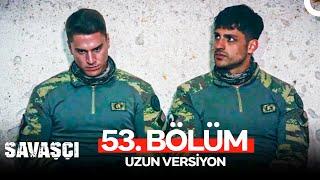 Savaşçı 53. Bölüm - Uzun Versiyon