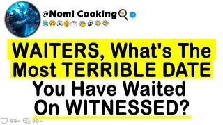 WAITERS, What's The Most TERRIBLE DATE You Have Waited On WITNESSED?