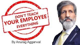 Don't teach Your Employee Everything | Business Training | Anurag Aggarwal