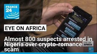 Eye on Africa | Almost 800 suspects arrested in Nigeria over crypto-romance scam • FRANCE 24