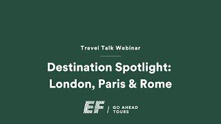 Travel Talk Webinar: Destination Spotlight on London, Paris & Rome | EF Go Ahead Tours