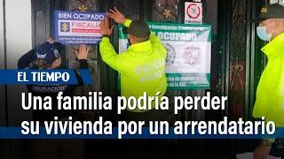 Una familia podría perder su vivienda debido a un arrendatario | El Tiempo