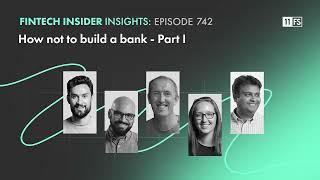 How NOT to build a bank - Part 1 | Fintech Insider Insights podcast | 742