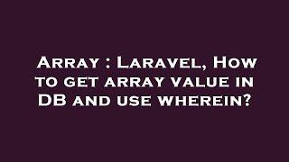 Array : Laravel, How to get array value in DB and use wherein?
