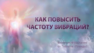 Как повысить частоту вибраций. Внеземное послание от Тайгетта (Плеяды).