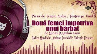Două femei împotriva unui bărbat - Mihail Kogălniceanu | Teatru Radiofonic