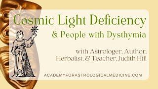 Cosmic Light Deficiency & People With Dysthymia - The Astrology of Mental Health - Cl.1 Judith Hill