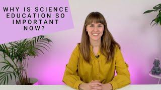 Why is science education so important now?