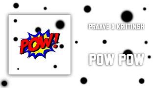 PRAAVE x KRIITIINSHH - POW POW