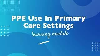Project Firstline: PPE Use In Primary Care Education Module