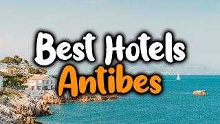 Best Hotels In Antibes - For Families, Couples, Work Trips, Luxury & Budget