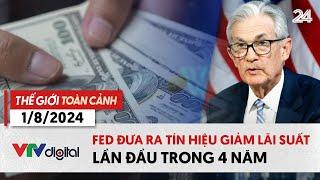 Thế giới toàn cảnh 1/8: FED đưa ra tín hiệu giảm lãi suất lần đầu trong 4 năm | VTV24