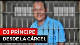 DJ PRÍNCIPE EXPLICA LA SITUACIÓN QUE VIVE EN CARCEL 