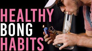 HEALTHY BONG HABITS