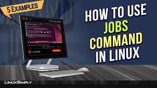 How to Use the “jobs” Command in Linux [5 Practical Examples] | LinuxSimply