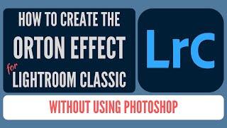 How to Create the Orton Effect in Lightroom Classic, No Photoshop Needed