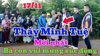 17/11, THẦY MINH TUỆ mới nhất, bà con trực tiếp gặp Thầy vui mùng xúc động, Thầy đi cổng gần CF Nắng