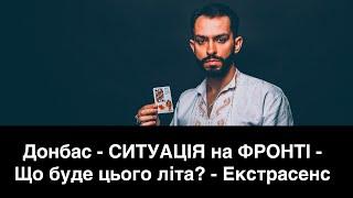 Донбас - СИТУАЦІЯ на ФРОНТІ - Що буде цього літа? - Екстрасенс