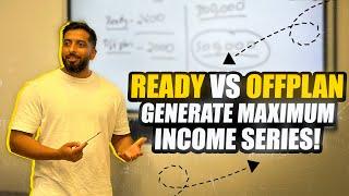 Ready Vs Offplan ? Generate Maximum Income series