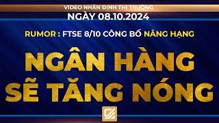 Chứng khoán ngày 08/10/2024 : Rumor FTSE công bố nâng hạng - Ngân hàng sẽ tăng nóng