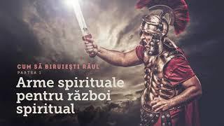 4. Arme spirituale pentru război spiritual - partea 1 - Cum să biruiești răul