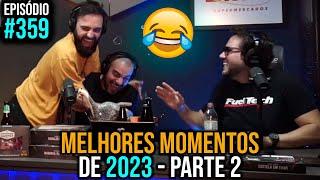 Ep. 359 - Melhores Momentos 2023 - Parte 2