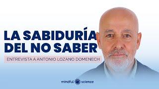 ️La Sabiduría del No Saber | PRACTICAR LA PRESENCIA CONSCIENTE | Antonio Lozano en Mindful Science