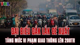 Người dân Đắk Lắk nói gì Khi đại biểu quốc hội đòi TĂNG mức phạt giao thông lên 200 TRIỆU?  | TBL