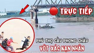  Trực Tiếp Phú Thọ Cầu Phong Châu Vớt Xác Tìm Nạn Nhân 13/9