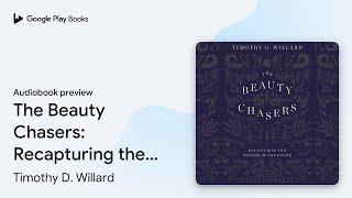 The Beauty Chasers: Recapturing the Wonder of… by Timothy D. Willard · Audiobook preview