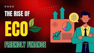 The Rise of Eco-Friendly Finance: Investing in a Sustainable Future 