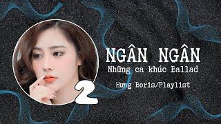 Playlist| Ngân Ngân và những giai điệu Ballad| Hưng Boris