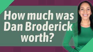 How much was Dan Broderick worth?