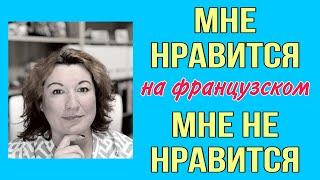 Как сказать на французском : МНЕ НРАВИТСЯ / МНЕ НЕ НРАВИТСЯ