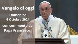 Vangelo di Oggi - Domenica 6 Ottobre 2024 con commento da Papa Francesco