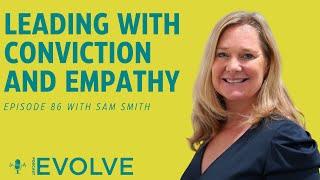 Leading with Conviction and Empathy with Sam Smith