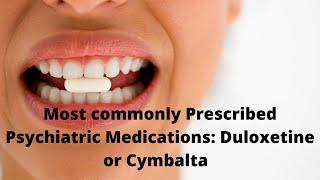 Most commonly Prescribed Psychiatric Medications: Duloxetine or Cymbalta