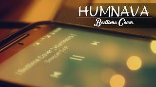 Humnava |  Unplugged | Hamari Adhuri Kahani | Bedtime Covers