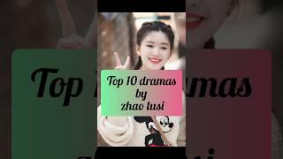 Top 10 dramas by Zhao lusi #cdrama #zhaolusi find a mistake in dramas name 