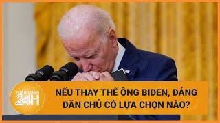 Nếu thay thế ông Biden, đảng Dân chủ có những lựa chọn nào? | Toàn cảnh 24h