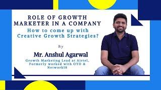 Role of Growth Marketer - How to come up with Creative Growth Strategies? - by Mr. Anshul Agarwal