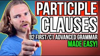 PARTICIPLE CLAUSES - All you need to know! - English Grammar for B2 First/C1 Advanced