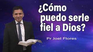 ¿Cómo puedo serle fiel a Dios? | Pr Joel Flores | sermones adventistas