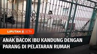 Tega! Anak di Kota Makassar Bacok Ibu Kandung Lantaran Disuruh Bersihkan Rumah | Liputan 6