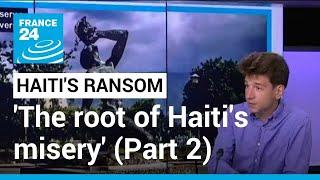 Does 'the root of Haiti's misery' date back to France's 19th-century extortion? (Part 2)